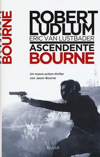 Ascendente Bourne - Robert Ludlum, Eric Van Lustbader - Libro Rizzoli 2015, Rizzoli best | Libraccio.it