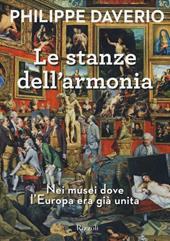 Le stanze dell'armonia. Nei musei dove l'Europa era già unita. Ediz. a colori