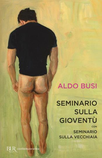 Seminario sulla gioventù-Seminario sulla vecchiaia - Aldo Busi - Libro Rizzoli 2016, BUR Contemporanea | Libraccio.it