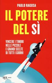 Il potere del sì. Vincere i timori nelle piccole e grandi scelte di tutti i giorni