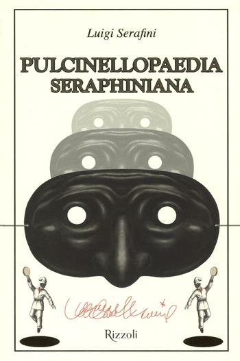 Pulcinellopaedia Seraphiniana. Ediz. illustrata - Luigi Serafini - Libro Rizzoli 2016, Arte | Libraccio.it