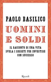 Uomini e soldi. Il racconto di una vita svela i segreti per investire con successo