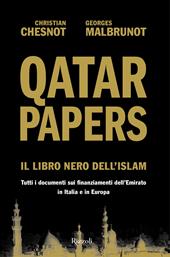 Qatar Papers. Il libro nero dell'Islam. Tutti i documenti sui finanziamenti dell’Emirato in Italia e in Europa