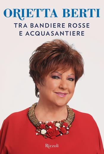 Tra bandiere rosse e acquasantiere - Orietta Berti - Libro Rizzoli 2020, Varia | Libraccio.it