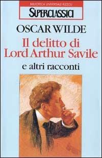 Il delitto di lord Arthur Savile e altri racconti - Oscar Wilde - Libro Rizzoli 1992, Superclassici | Libraccio.it