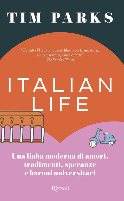 Italian life. Una fiaba moderna di amori, tradimenti, speranze e baroni  universitari - Tim Parks - Libro Rizzoli