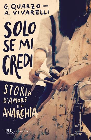 Solo se mi credi. Storia d'amore e di anarchia - Guido Quarzo, Anna Vivarelli - Libro Rizzoli 2021, BUR Argentovivo | Libraccio.it