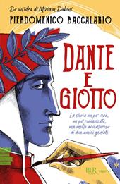 Dante e Giotto. La storia un po' vera, un po' romanzata, ma molto avventurosa di due amici geniali