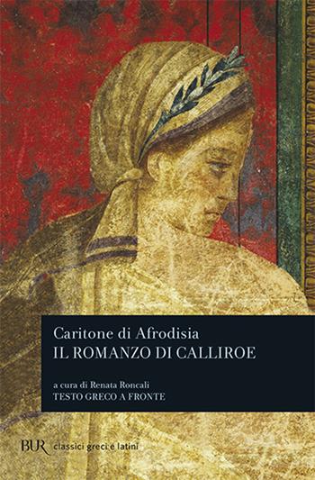 Il romanzo di Calliroe. Testo greco a fronte - Caritone di Afrodisia - Libro Rizzoli 1996, BUR Classici greci e latini | Libraccio.it
