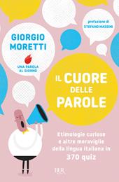 Il cuore delle parole. Etimologie curiose e altre meraviglie della lingua italiana in 370 quiz