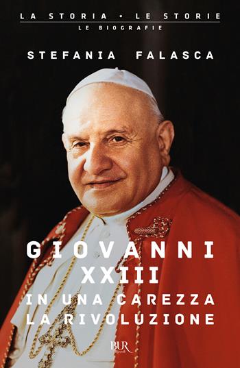 Giovanni XXIII, in una carezza la rivoluzione - Stefania Falasca - Libro Rizzoli 2023, BUR La storia, le storie | Libraccio.it