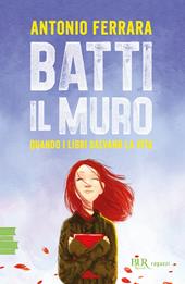 Batti il muro. Quando i libri salvano la vita. Nuova ediz.