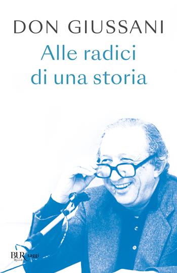 Don Giussani. Alle radici di una storia - Luigi Giussani - Libro Rizzoli 2024, BUR Saggi | Libraccio.it