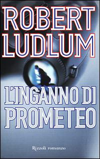 L'inganno di Prometeo - Robert Ludlum - Libro Rizzoli 2001, Scala stranieri | Libraccio.it