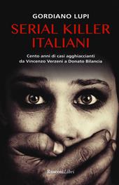 Serial killer italiani. Cento anni di casi agghiaccianti da Vincenzo Verzeni a Donato Bilancia