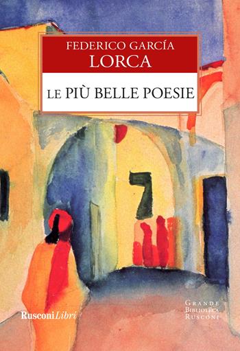 Le più belle poesie. Ediz. integrale - Federico García Lorca - Libro Rusconi Libri 2023, Grande biblioteca Rusconi | Libraccio.it