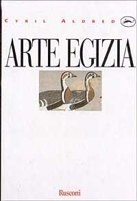 Arte egizia - Cyril Aldred - Libro Rusconi Libri 1988, Movimenti d'arte e monografie | Libraccio.it