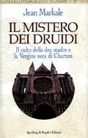 Il mistero dei druidi. Il culto della dea madre e la Vergine nera di Chartres