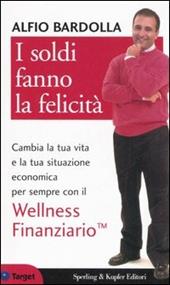 I soldi fanno la felicità. Cambia per sempre la tua vita e la tua situazione economica con la Libertà finanziaria