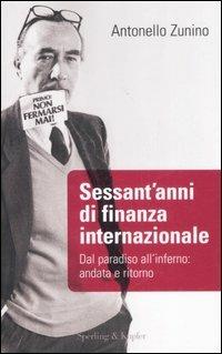 Sessant'anni di finanza internazionale - Antonello Zunino - Libro Sperling & Kupfer 2007 | Libraccio.it