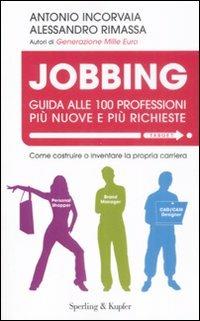 Jobbing. Guida alle 100 professioni più nuove e più richieste - Antonio Incorvaia, Alessandro Rimassa - Libro Sperling & Kupfer 2009, Target | Libraccio.it