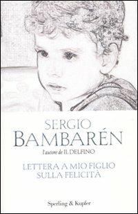 Lettera a mio figlio sulla felicità - Sergio Bambarén - Libro Sperling & Kupfer 2010, Parole | Libraccio.it
