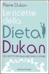 Le ricette della dieta Dukan. 350 ricette per dimagrire senza soffrire