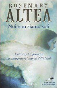 Noi non siamo soli. Coltivare la speranza per interpretare i segnali dell'aldilà. Con nuovi casi italiani - Rosemary Altea - Libro Sperling & Kupfer 2011, Varia | Libraccio.it