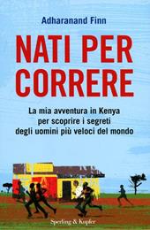 Nati per correre. La mia avventura in Kenya per scoprire i segreti degli uomini più veloci del mondo