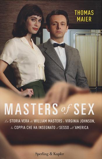 Masters of sex. La storia vera di William Masters e Virginia Johnson, la coppia che ha insegnato il sesso all'America - Thomas Maier - Libro Sperling & Kupfer 2014, Saggi | Libraccio.it