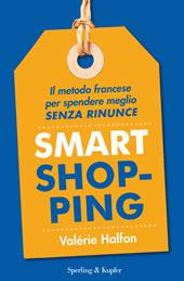 Smart shopping. Il metodo francese per spendere meglio senza rinunce