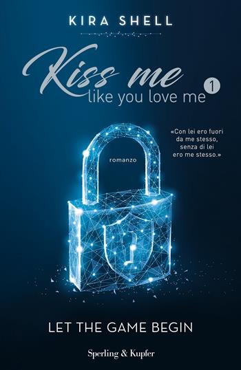 Let the game begin. Kiss me like you love me. Ediz. italiana. Vol. 1 - Kira Shell - Libro Sperling & Kupfer 2019, Pandora | Libraccio.it