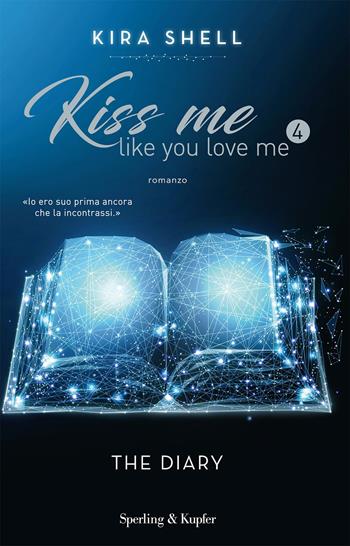 The diary. Kiss me like you love me. Ediz. italiana. Vol. 4 - Kira Shell - Libro Sperling & Kupfer 2020, Pandora | Libraccio.it