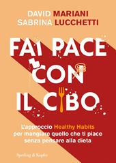 Fai pace con il cibo. L’approccio Healthy Habits per mangiare quello che ti piace senza pensare alla dieta