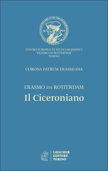 Il ciceroniano. Corona Patrum Erasmiana - Erasmo da Rotterdam - Libro Loescher 2016 | Libraccio.it