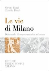 Le vie di Milano. Dizionario di toponomastica milanese