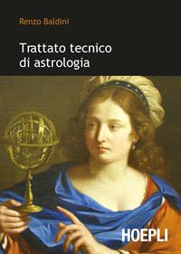 Trattato tecnico di astrologia - Renzo Baldini - Libro Hoepli 2011, Astrologia | Libraccio.it