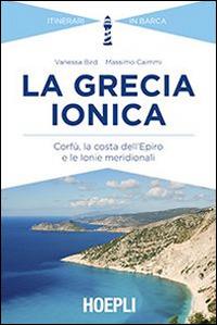La Grecia ionica. Corfù, la costa dell'Epiro e le Ionie meridionali - Vanessa Bird, Massimo Caimmi - Libro Hoepli 2014, Nautica | Libraccio.it