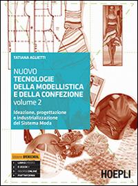 Nuovo tecnologie della modellistica e della confezione. Ideazione, progettazione e industrializzazione del Sistema Moda. Vol. 2 - Tatiana Aglietti - Libro Hoepli 2015 | Libraccio.it
