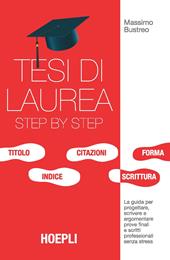 Tesi di laurea step by step. La guida per progettare, scrivere e argomentare prove finali e scritti professionali senza stress