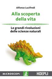 Alla scoperta della vita. Le grandi rivoluzioni delle scienze naturali