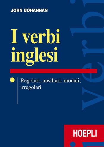 I verbi inglesi. Regolari, ausiliari, modali, irregolari - John Bohannan - Libro Hoepli 2017, Verbi | Libraccio.it