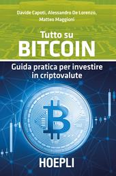 Tutto su bitcoin. Guida pratica per investire in criptovalute