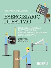 Eserciziario di estimo. Esercizi e modelli di stima per l'esame di Stato e l'attività professionale