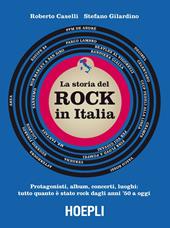 storia del Rock in Italia. Protagonisti, album, concerti, luoghi: tutto quanto è stato rock dagli anni '50 a oggi. Ediz. a colori