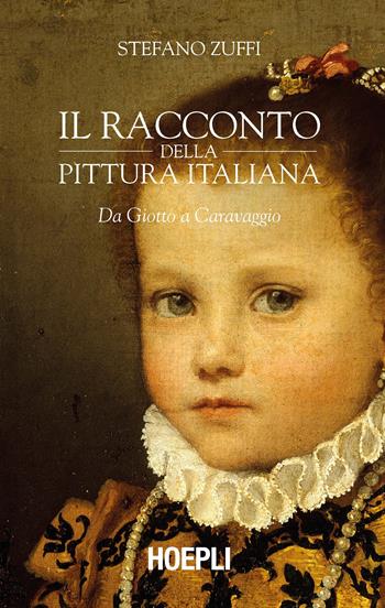 Il racconto della pittura italiana. Da Giotto a Caravaggio - Stefano Zuffi - Libro Hoepli 2020, Saggi | Libraccio.it