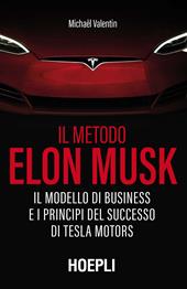 Il metodo Elon Musk. Il modello di business e i principi del successo di Tesla Motors