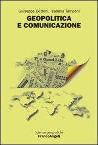 Geopolitica e comunicazione - Giuseppe Bettoni, Isabella Tamponi - Libro Franco Angeli 2012, Scienze geografiche | Libraccio.it
