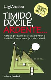 Timido, docile, ardente... Manuale per capire ed accettare valori e limiti dell'introversione (propria o altrui)