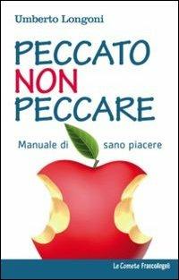 Peccato non peccare. Manuale di sano piacere - Umberto Longoni - Libro Franco Angeli 2013, Le comete | Libraccio.it